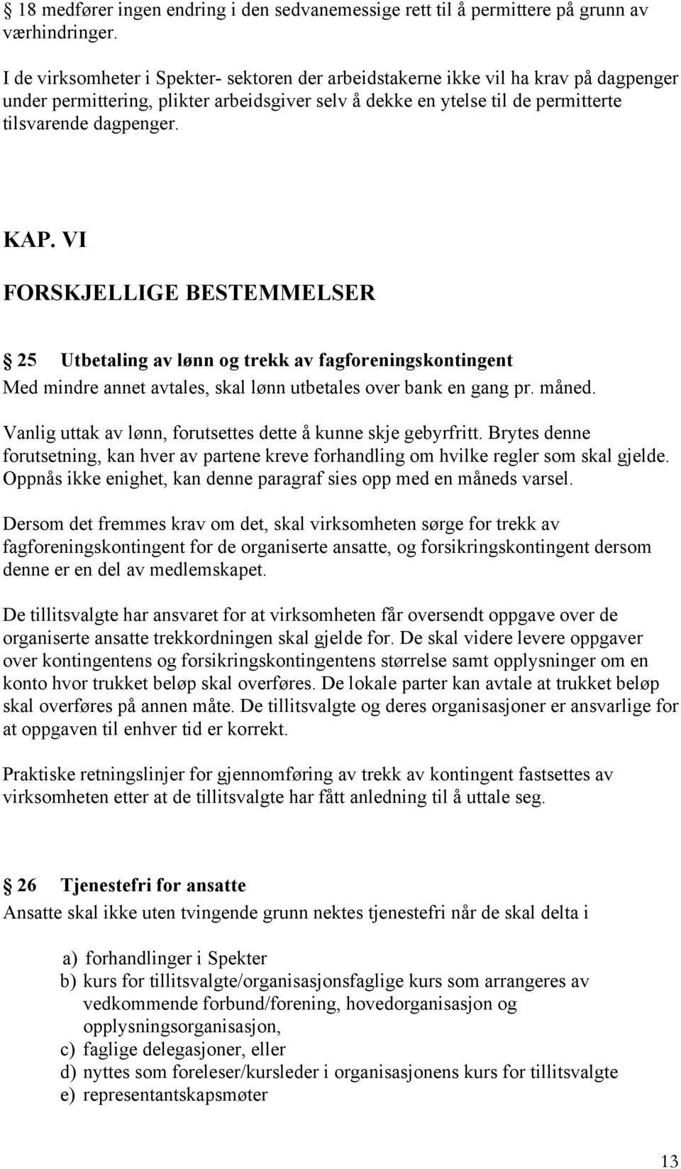 VI FORSKJELLIGE BESTEMMELSER 25 Utbetaling av lønn og trekk av fagforeningskontingent Med mindre annet avtales, skal lønn utbetales over bank en gang pr. måned.