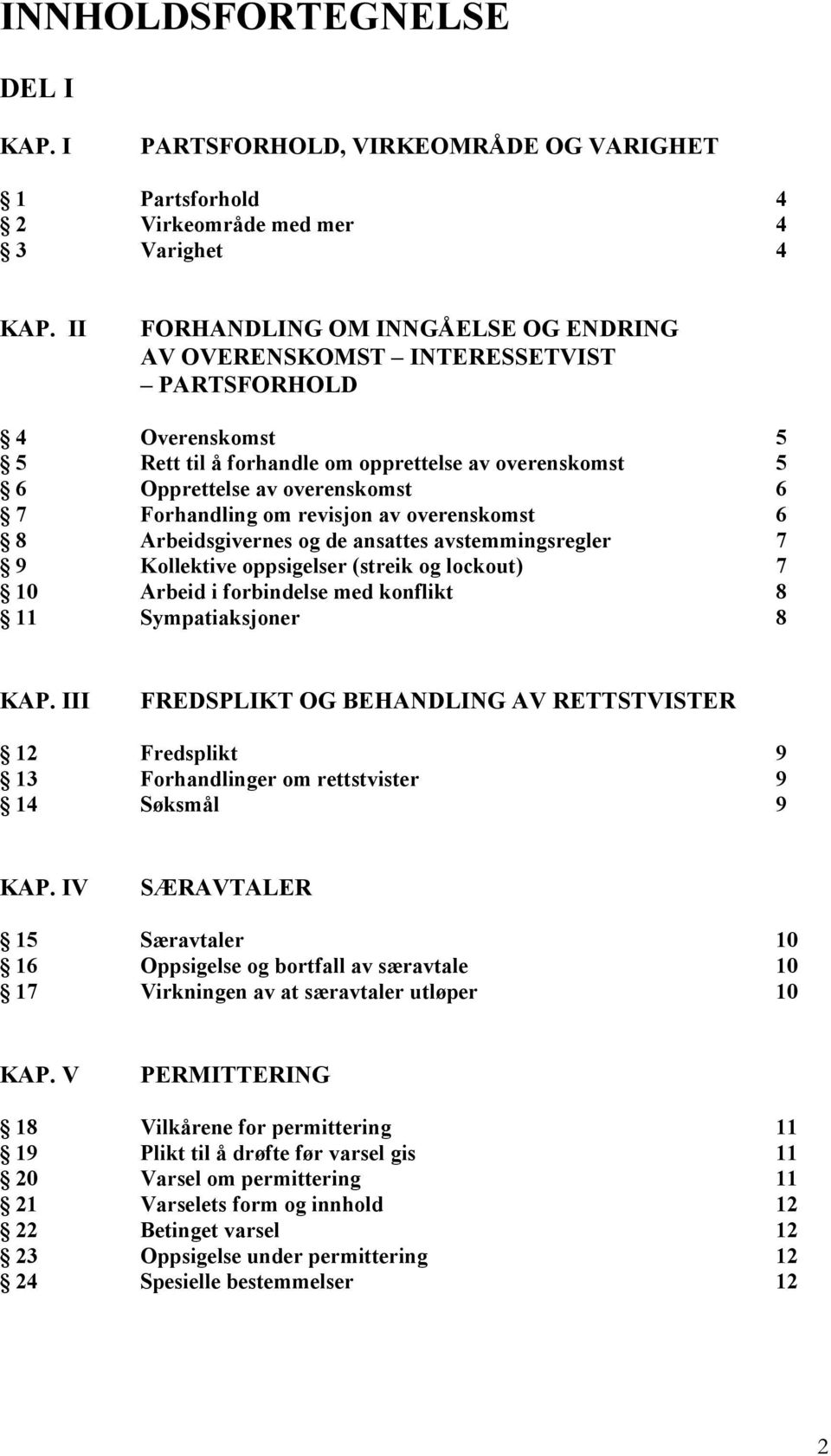 Forhandling om revisjon av overenskomst 6 8 Arbeidsgivernes og de ansattes avstemmingsregler 7 9 Kollektive oppsigelser (streik og lockout) 7 10 Arbeid i forbindelse med konflikt 8 11 Sympatiaksjoner