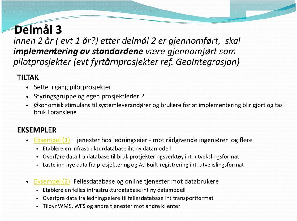 Økonomisk stimulans til systemleverandører og brukere for at implementering blir gjort og tas i bruk i bransjene EKSEMPLER Eksempel (1): Tjenester hos ledningseier - mot rådgivende ingeniører og