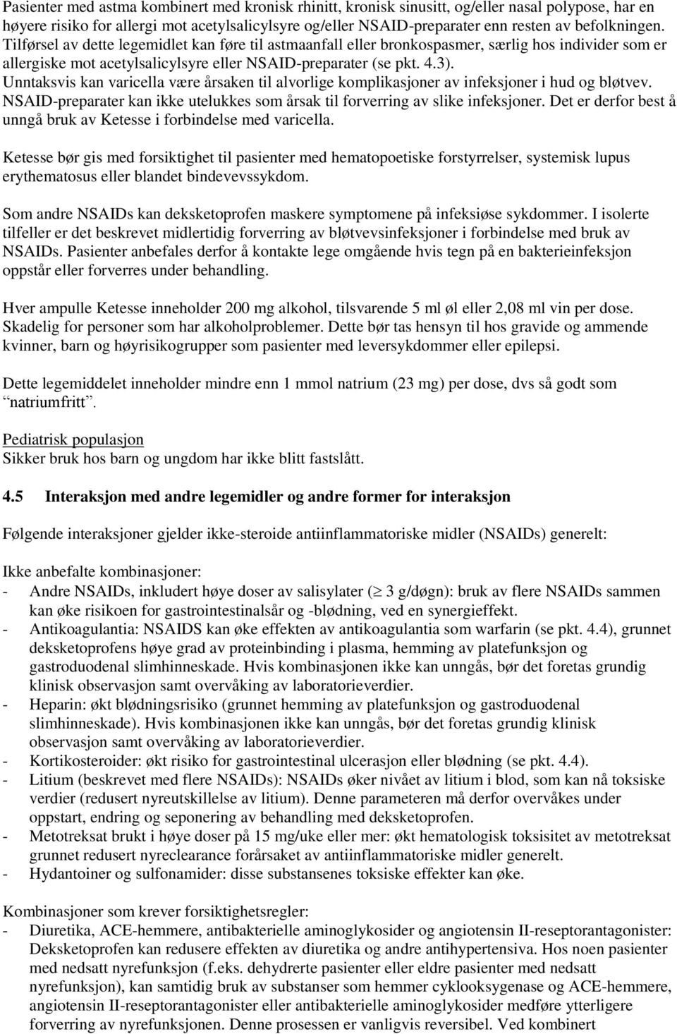 Unntaksvis kan varicella være årsaken til alvorlige komplikasjoner av infeksjoner i hud og bløtvev. NSAID-preparater kan ikke utelukkes som årsak til forverring av slike infeksjoner.