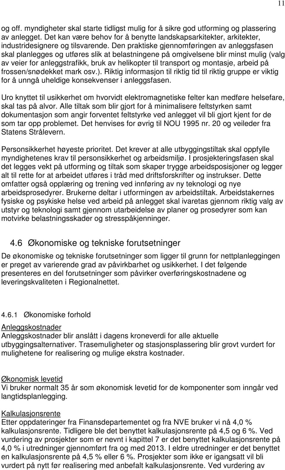 Den praktiske gjennomføringen av anleggsfasen skal planlegges og utføres slik at belastningene på omgivelsene blir minst mulig (valg av veier for anleggstrafikk, bruk av helikopter til transport og