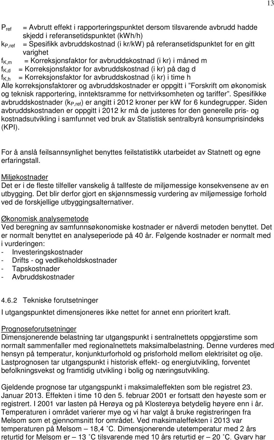 h Alle korreksjonsfaktorer og avbruddskostnader er oppgitt i Forskrift om økonomisk og teknisk rapportering, inntektsramme for nettvirksomheten og tariffer.