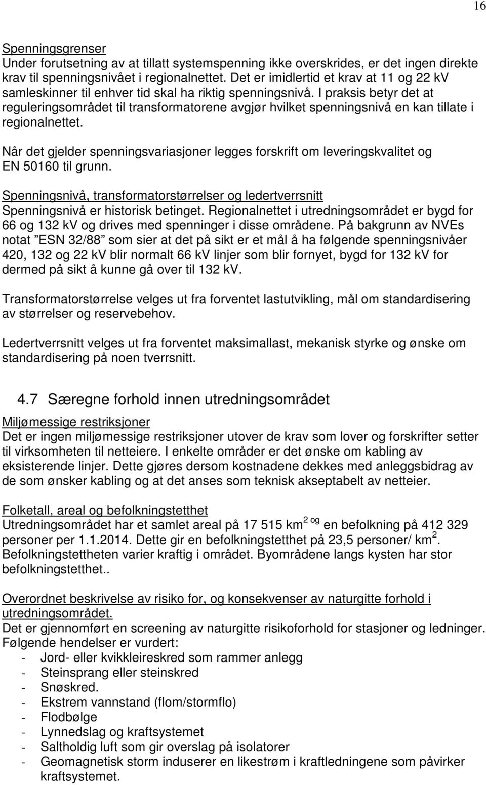 I praksis betyr det at reguleringsområdet til transformatorene avgjør hvilket spenningsnivå en kan tillate i regionalnettet.