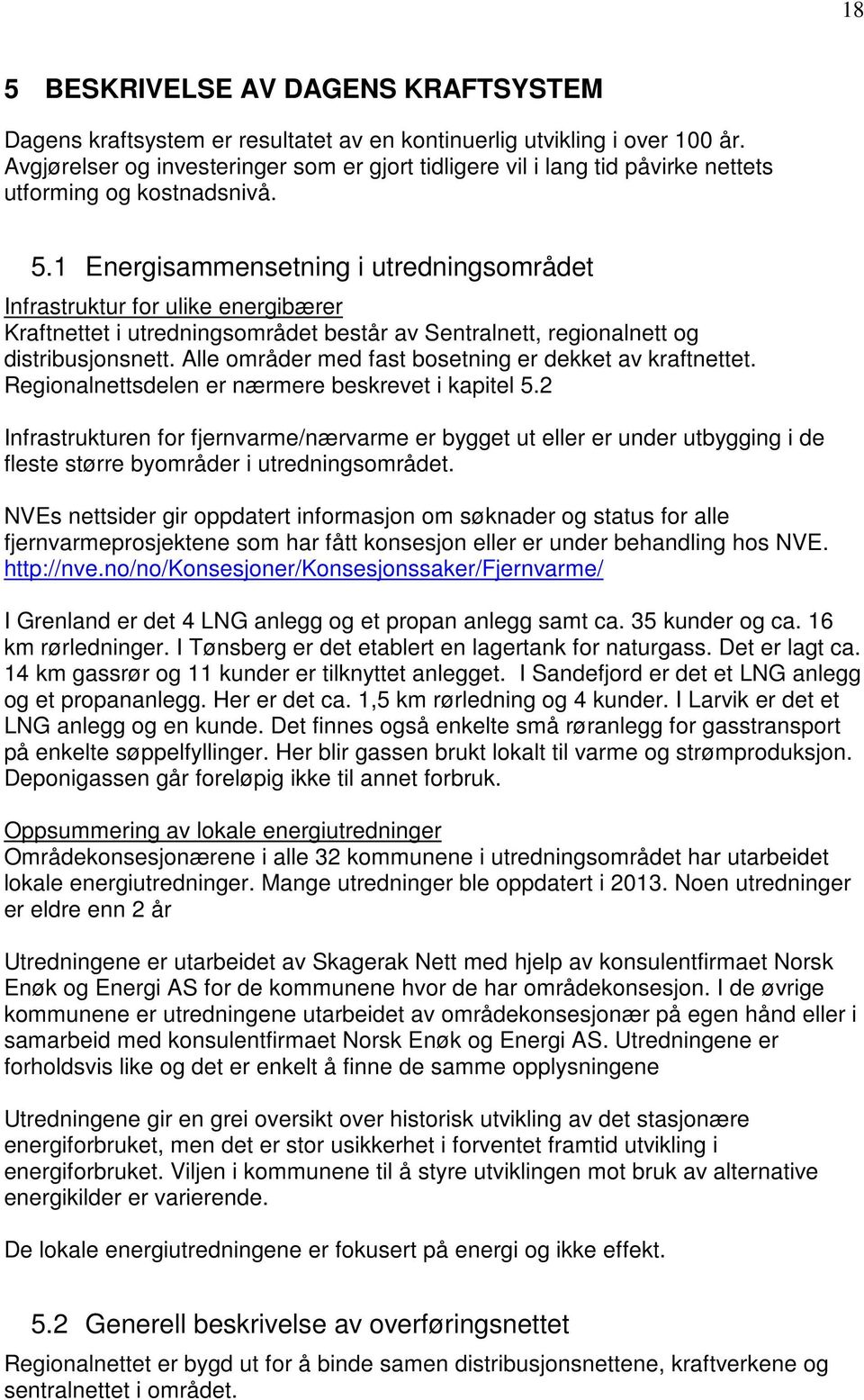 1 Energisammensetning i utredningsområdet Infrastruktur for ulike energibærer Kraftnettet i utredningsområdet består av Sentralnett, regionalnett og distribusjonsnett.