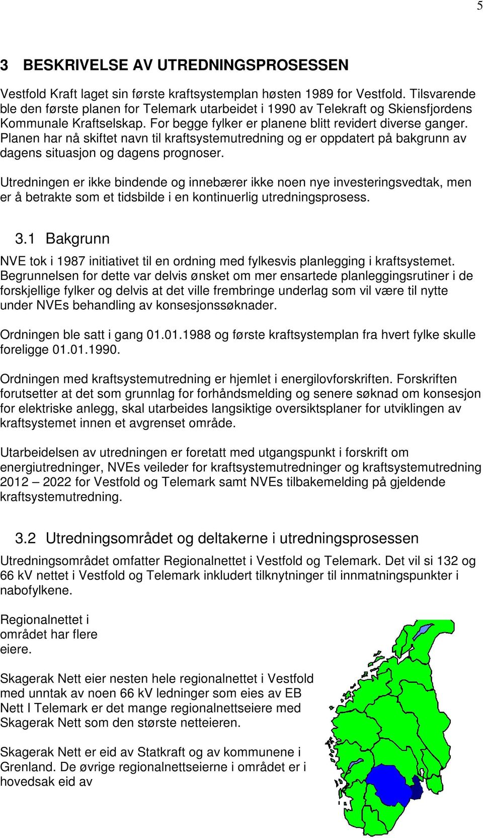 Planen har nå skiftet navn til kraftsystemutredning og er oppdatert på bakgrunn av dagens situasjon og dagens prognoser.