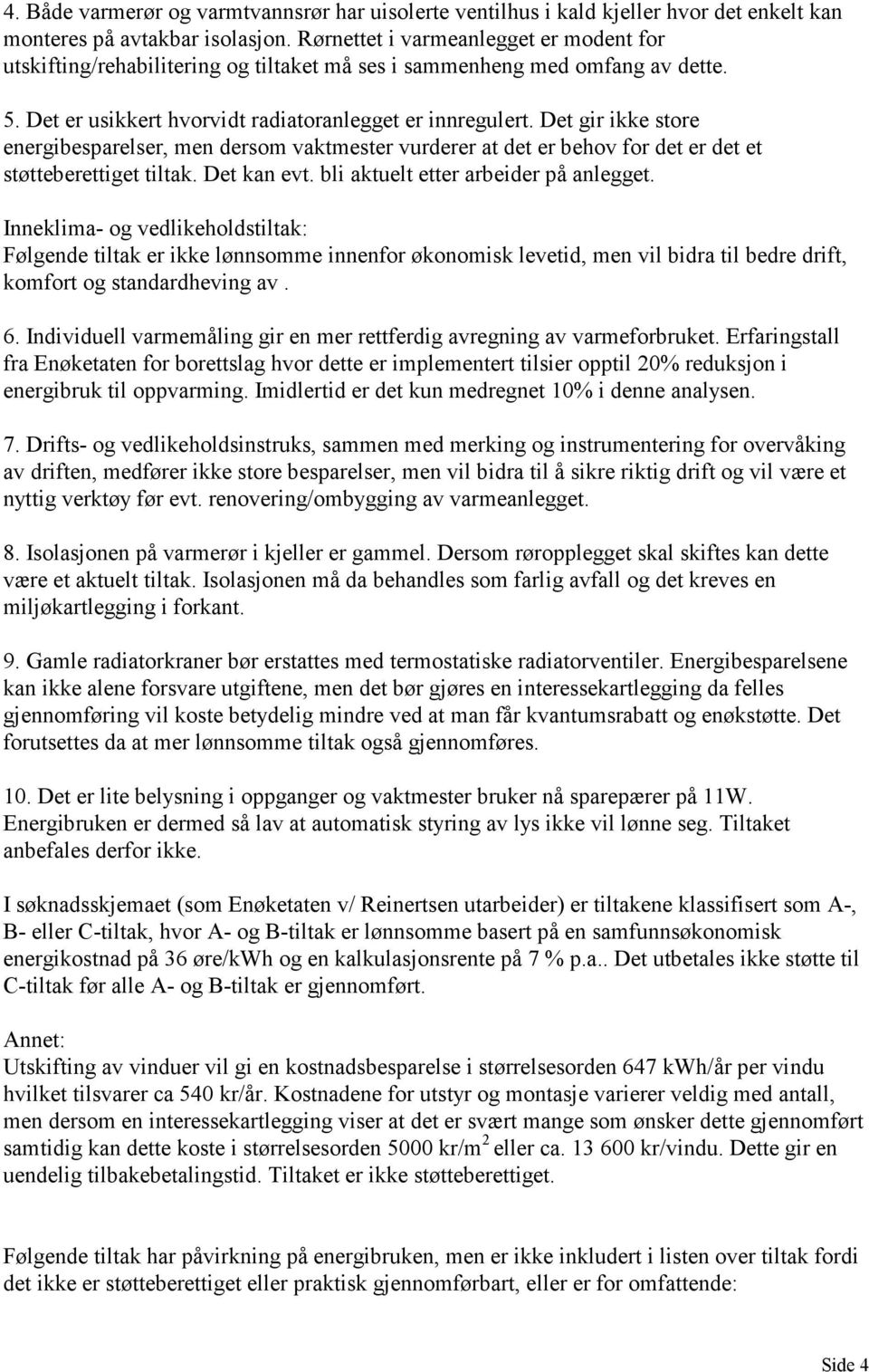 Det gir ikke store energibesparelser, men dersom vaktmester vurderer at det er behov for det er det et støtteberettiget tiltak. Det kan evt. bli aktuelt etter arbeider på anlegget.