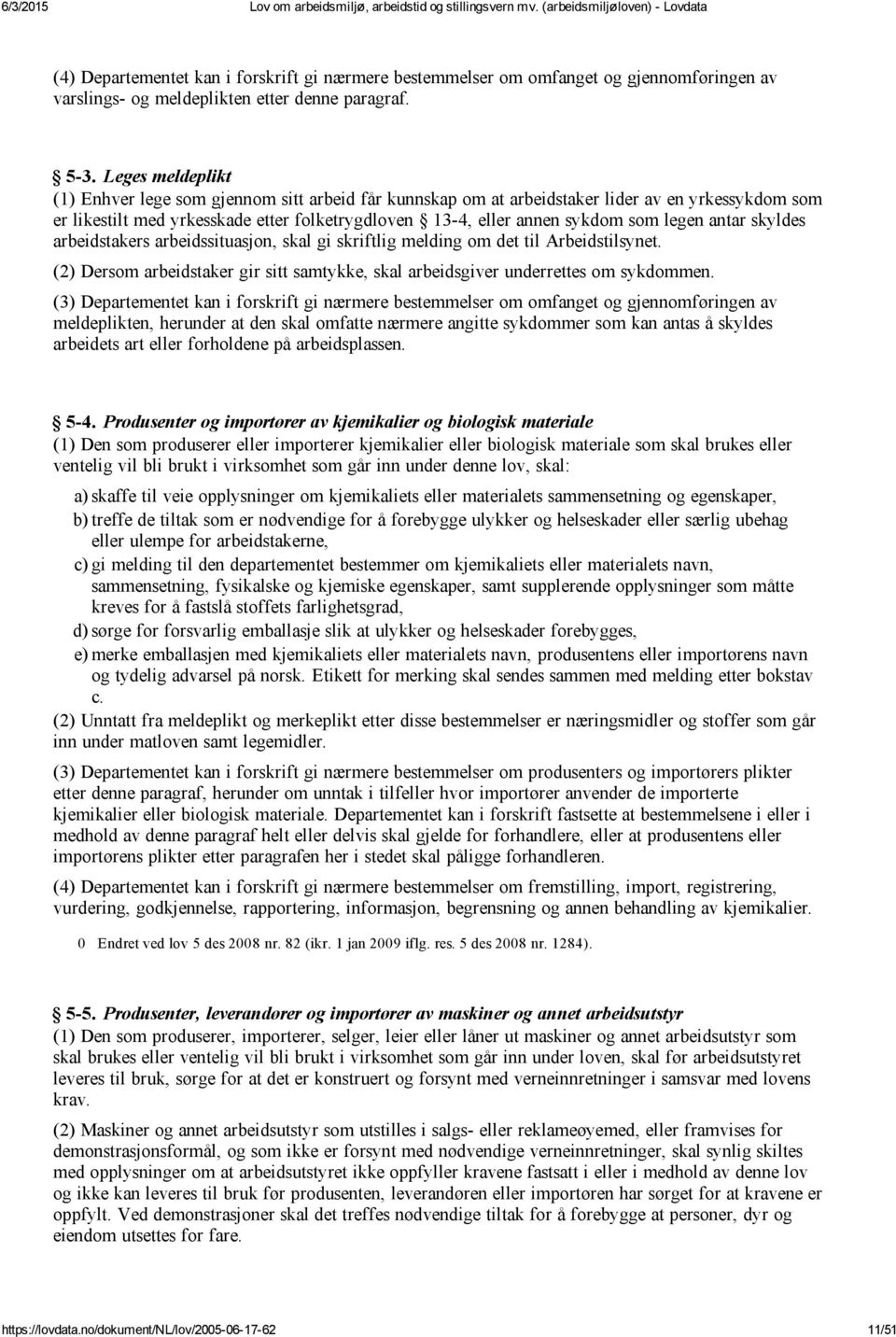 legen antar skyldes arbeidstakers arbeidssituasjon, skal gi skriftlig melding om det til Arbeidstilsynet. (2) Dersom arbeidstaker gir sitt samtykke, skal arbeidsgiver underrettes om sykdommen.