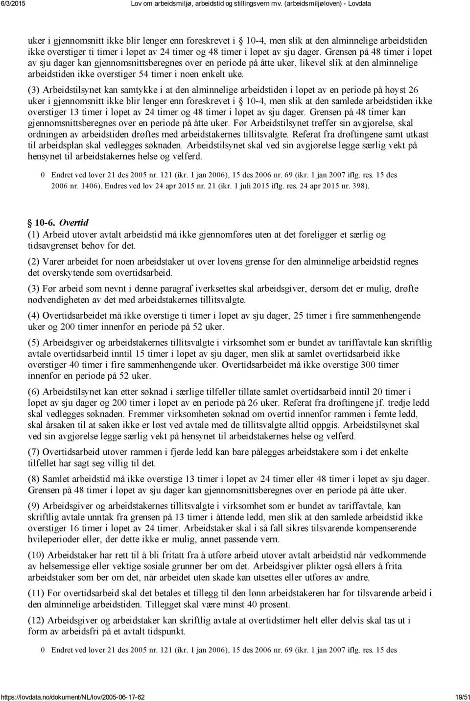 (3) Arbeidstilsynet kan samtykke i at den alminnelige arbeidstiden i løpet av en periode på høyst 26 uker i gjennomsnitt ikke blir lenger enn foreskrevet i 10 4, men slik at den samlede arbeidstiden