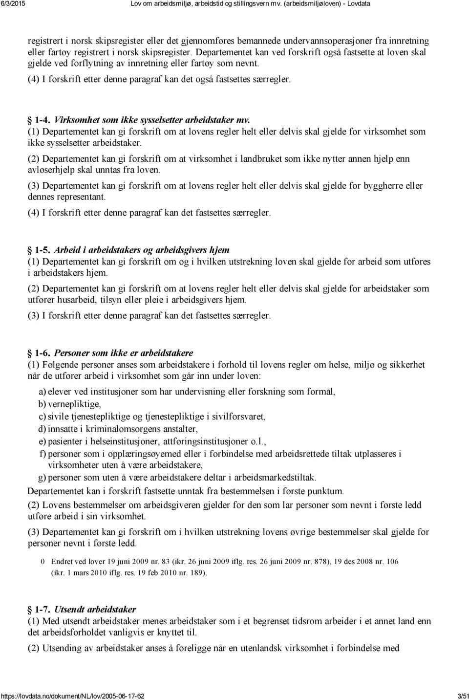 Virksomhet som ikke sysselsetter arbeidstaker mv. (1) Departementet kan gi forskrift om at lovens regler helt eller delvis skal gjelde for virksomhet som ikke sysselsetter arbeidstaker.