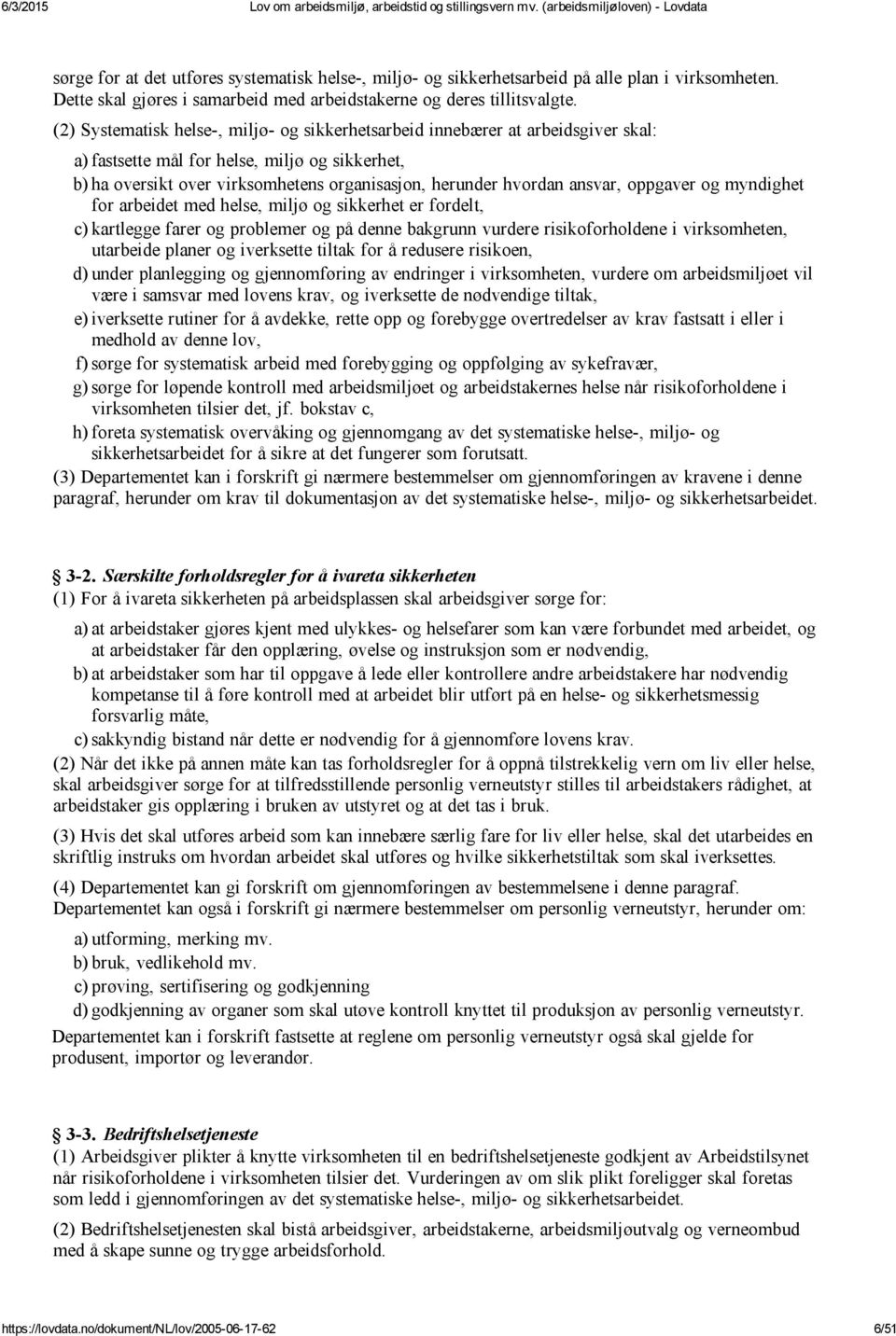 ansvar, oppgaver og myndighet for arbeidet med helse, miljø og sikkerhet er fordelt, c) kartlegge farer og problemer og på denne bakgrunn vurdere risikoforholdene i virksomheten, utarbeide planer og