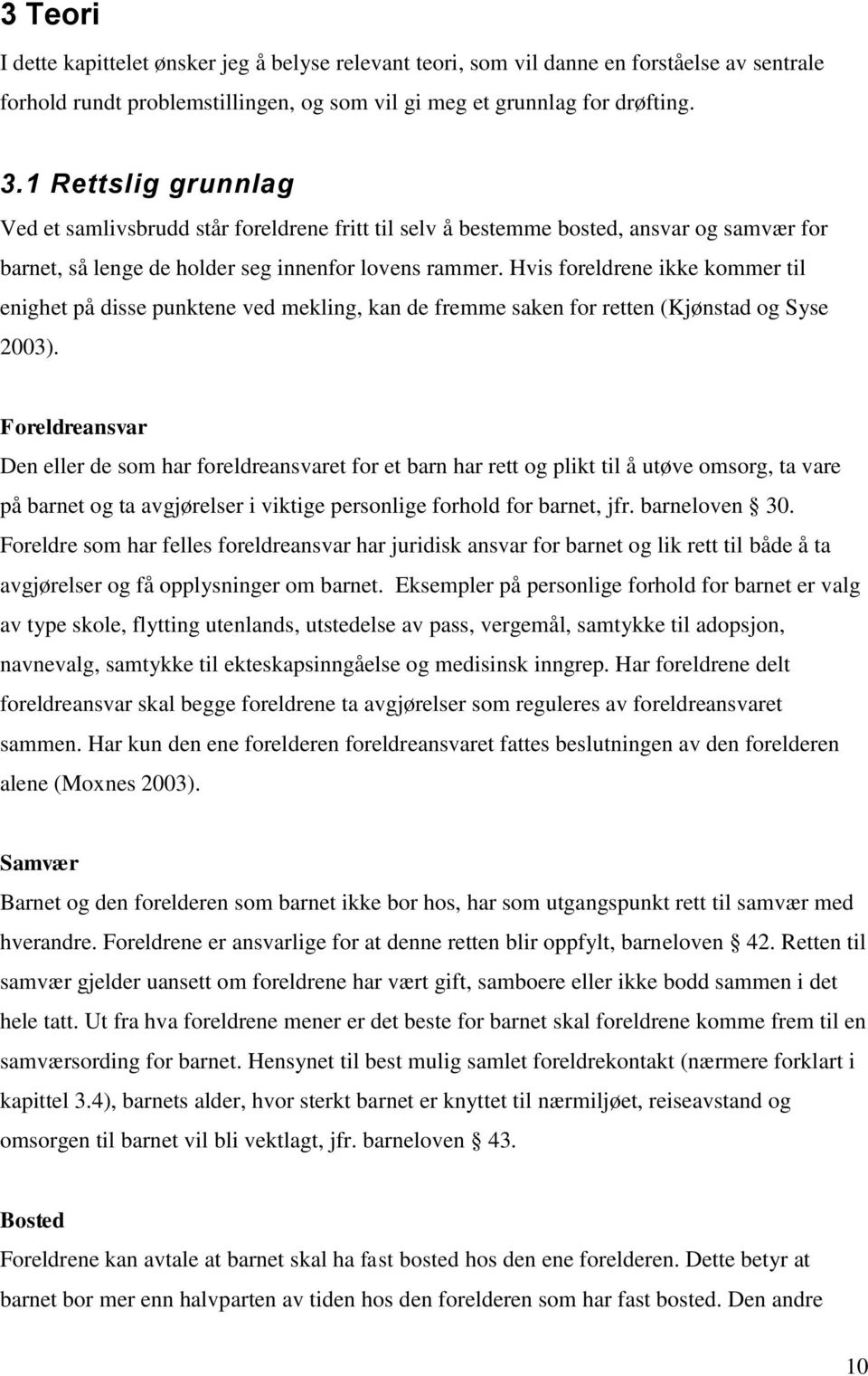 Hvis foreldrene ikke kommer til enighet på disse punktene ved mekling, kan de fremme saken for retten (Kjønstad og Syse 2003).