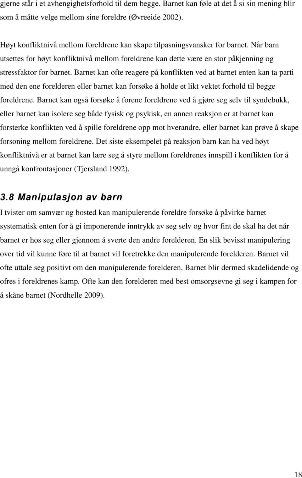 Barnet kan ofte reagere på konflikten ved at barnet enten kan ta parti med den ene forelderen eller barnet kan forsøke å holde et likt vektet forhold til begge foreldrene.