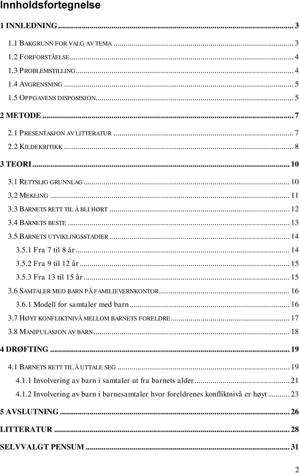 5 BARNETS UTVIKLINGSSTADIER... 14 3.5.1 Fra 7 til 8 år... 14 3.5.2 Fra 9 til 12 år... 15 3.5.3 Fra 13 til 15 år... 15 3.6 SAMTALER MED BARN PÅ FAMILIEVERNKONTOR... 16 3.6.1 Modell for samtaler med barn.