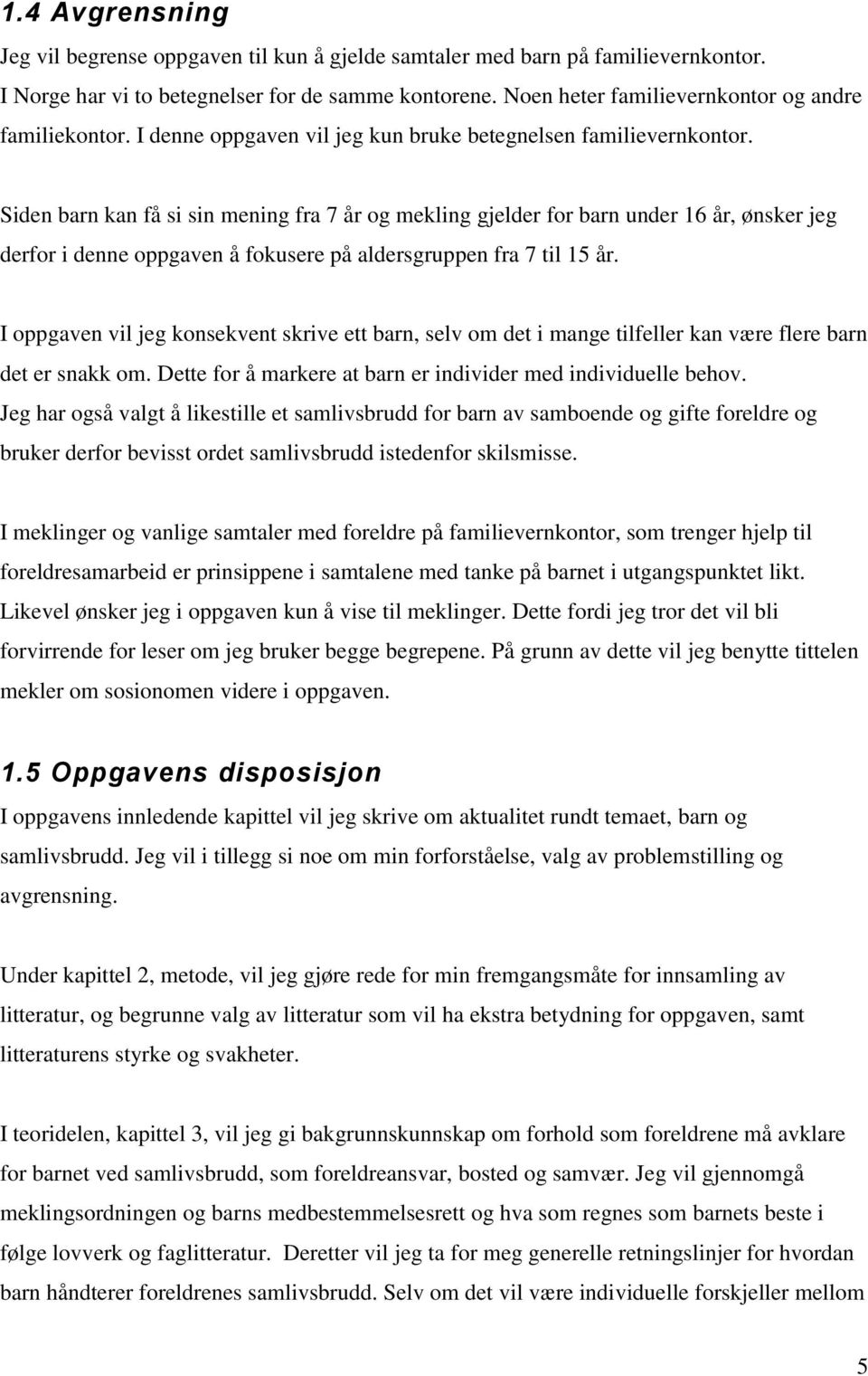 Siden barn kan få si sin mening fra 7 år og mekling gjelder for barn under 16 år, ønsker jeg derfor i denne oppgaven å fokusere på aldersgruppen fra 7 til 15 år.