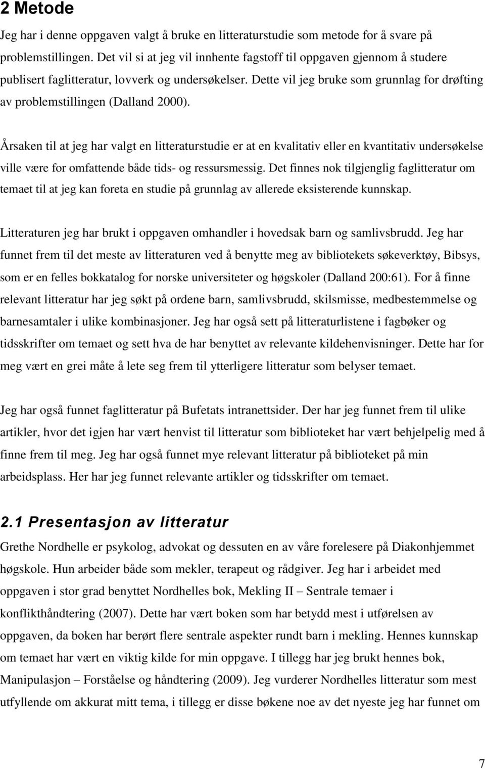 Dette vil jeg bruke som grunnlag for drøfting av problemstillingen (Dalland 2000).