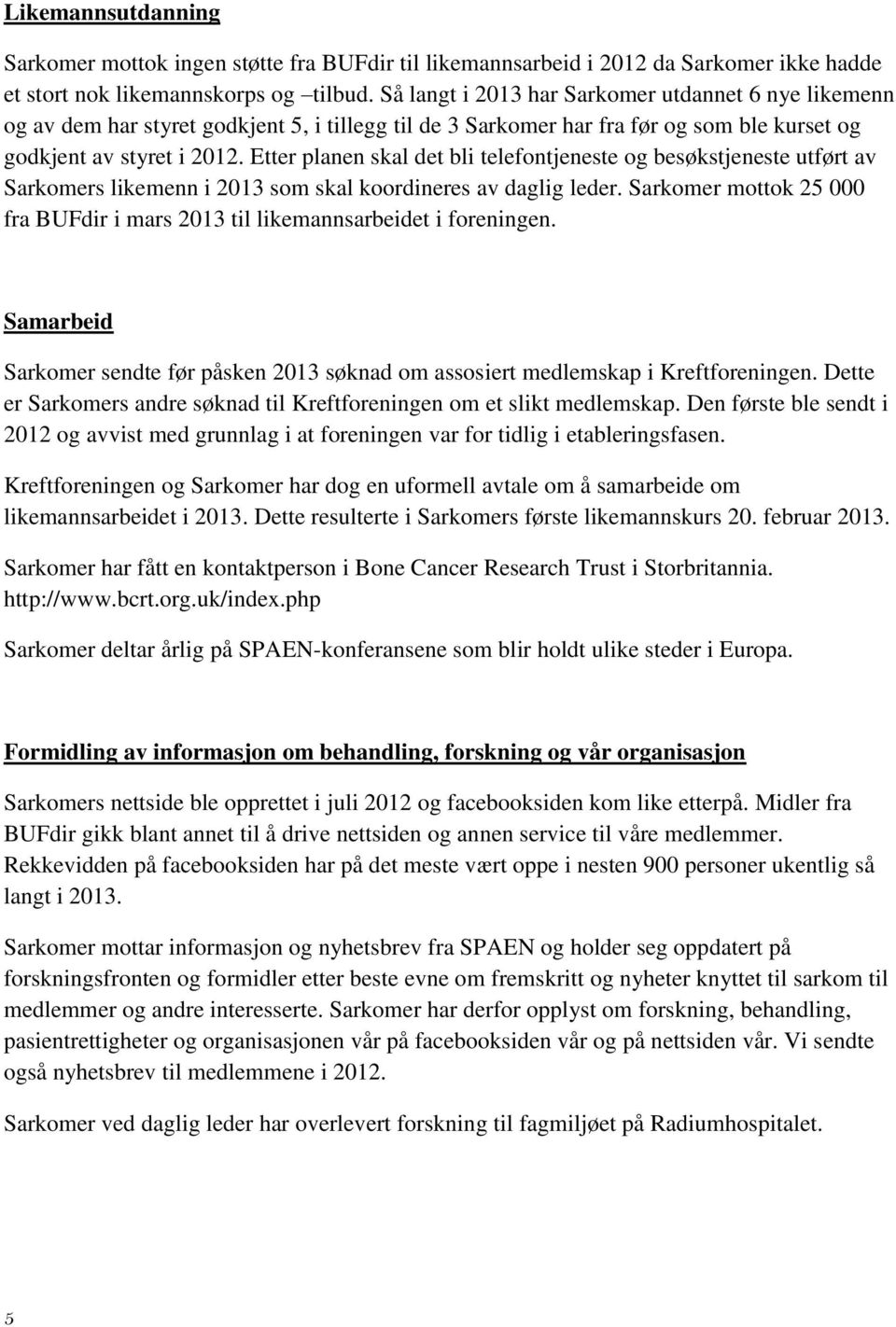 Etter planen skal det bli telefontjeneste og besøkstjeneste utført av Sarkomers likemenn i 2013 som skal koordineres av daglig leder.