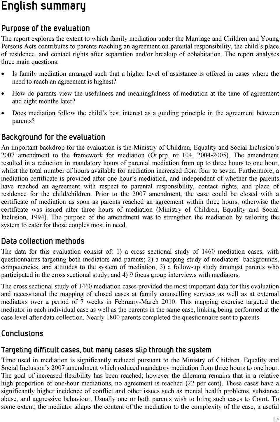 The report analyses three main questions: Is family mediation arranged such that a higher level of assistance is offered in cases where the need to reach an agreement is highest?