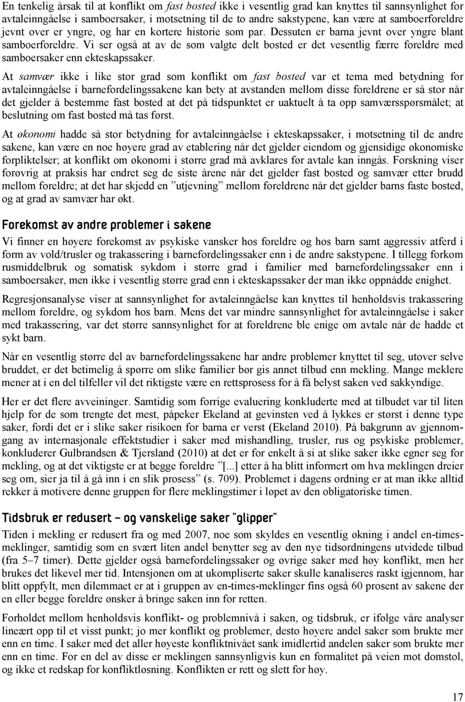 Vi ser også at av de som valgte delt bosted er det vesentlig færre foreldre med samboersaker enn ekteskapssaker.