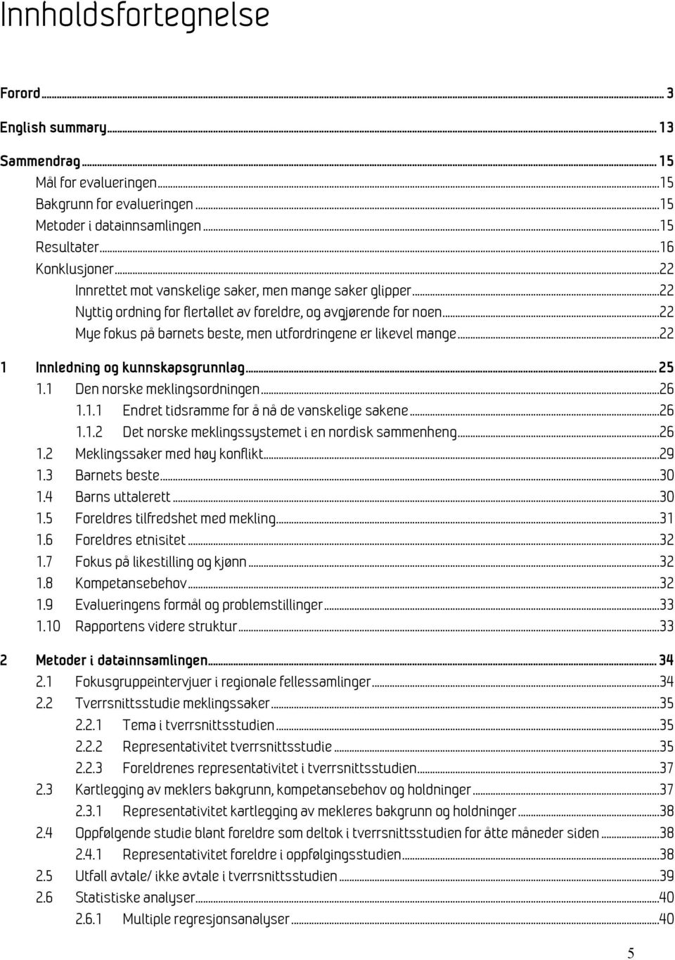 ..22 1 Innledning og kunnskapsgrunnlag... 25 1.1 Den norske meklingsordningen...26 1.1.1 Endret tidsramme for å nå de vanskelige sakene...26 1.1.2 Det norske meklingssystemet i en nordisk sammenheng.