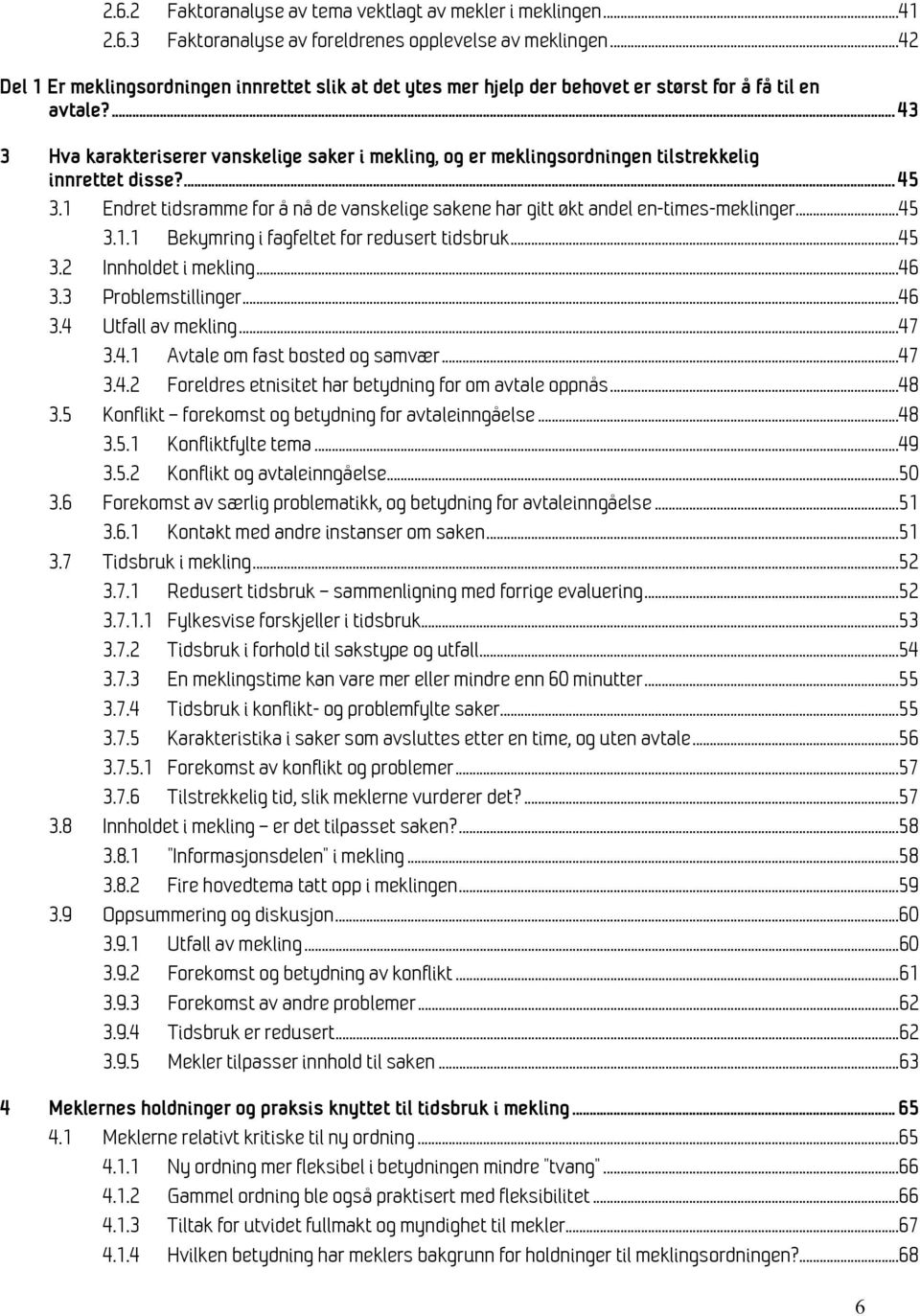 ... 43 3 Hva karakteriserer vanskelige saker i mekling, og er meklingsordningen tilstrekkelig innrettet disse?... 45 3.