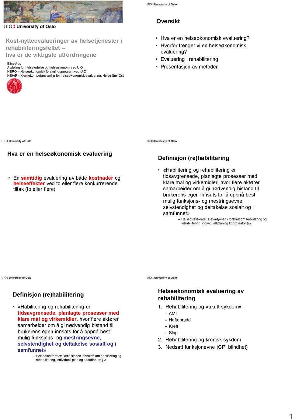 Evaluering i rehabilitering Presentasjon av metoder Hva er en helseøkonomisk evaluering En samtidig evaluering av både kostnader og helseeffekter ved to eller flere konkurrerende tiltak (to eller