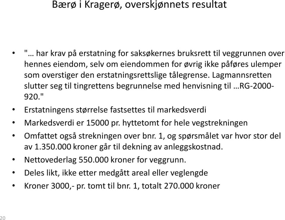 " Erstatningens størrelse fastsettes til markedsverdi Markedsverdi er 15000 pr. hyttetomt for hele vegstrekningen Omfattet også strekningen over bnr.