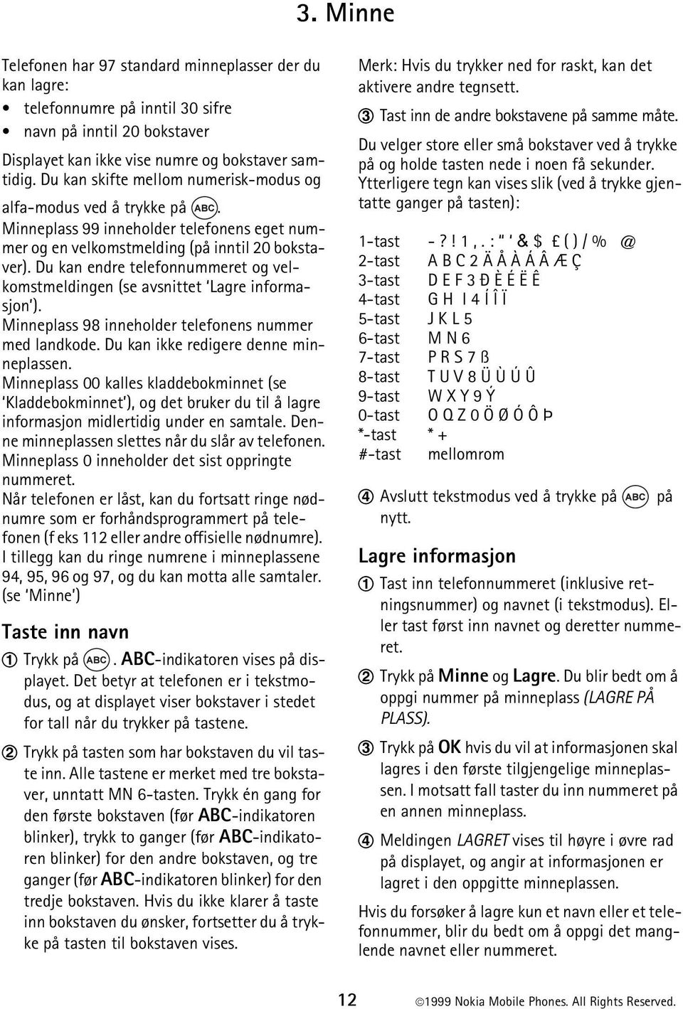 Du kan endre telefonnummeret og velkomstmeldingen (se avsnittet Lagre informasjon ). Minneplass 98 inneholder telefonens nummer med landkode. Du kan ikke redigere denne minneplassen.