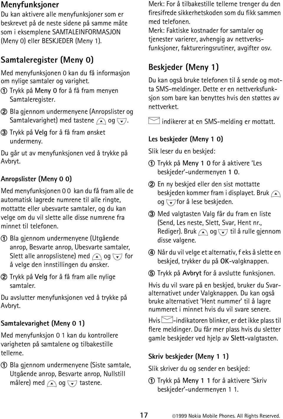 2 Bla gjennom undermenyene (Anropslister og Samtalevarighet) med tastene og. 3 Trykk på Velg for å få fram ønsket undermeny. Du går ut av menyfunksjonen ved å trykke på Avbryt.