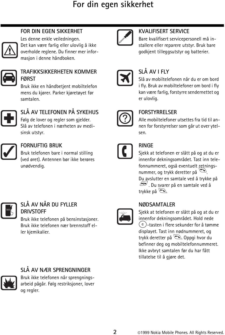 Slå av telefonen i nærheten av medisinsk utstyr. FORNUFTIG BRUK Bruk telefonen bare i normal stilling (ved øret). Antennen bør ikke berøres unødvendig.