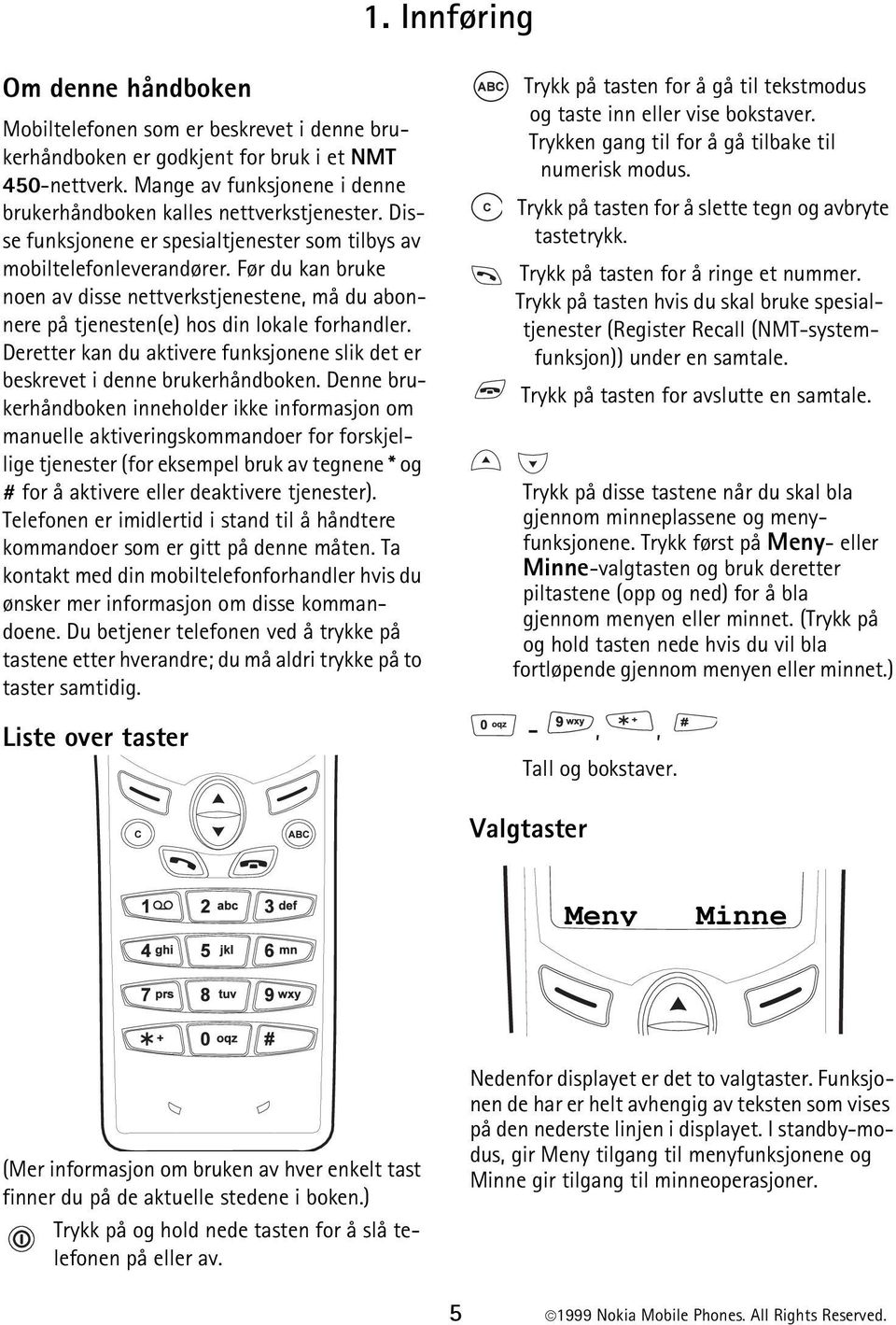 Før du kan bruke noen av disse nettverkstjenestene, må du abonnere på tjenesten(e) hos din lokale forhandler. Deretter kan du aktivere funksjonene slik det er beskrevet i denne brukerhåndboken.