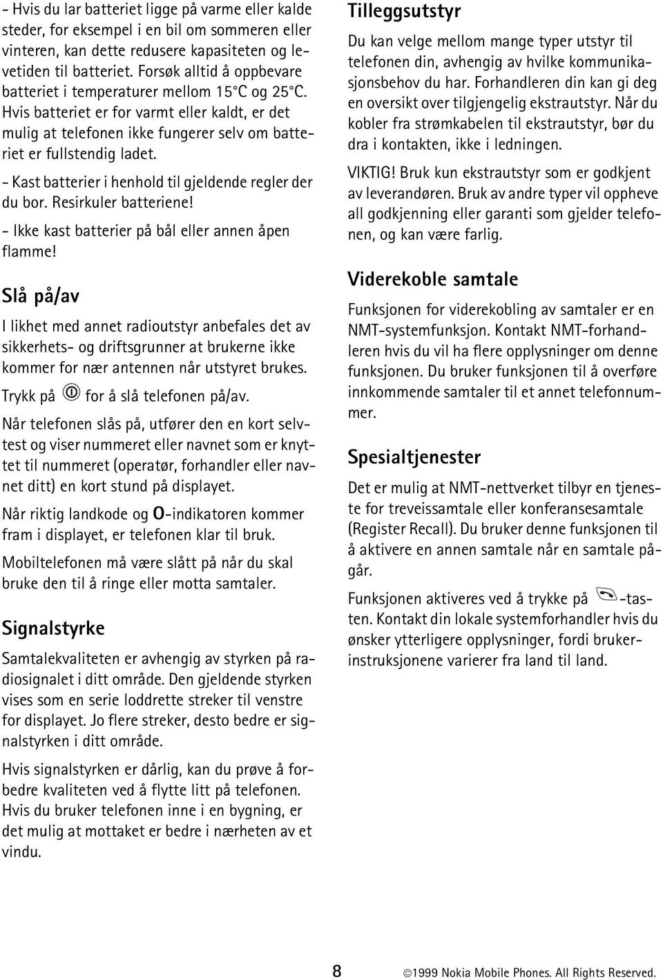 - Kast batterier i henhold til gjeldende regler der du bor. Resirkuler batteriene! - Ikke kast batterier på bål eller annen åpen flamme!