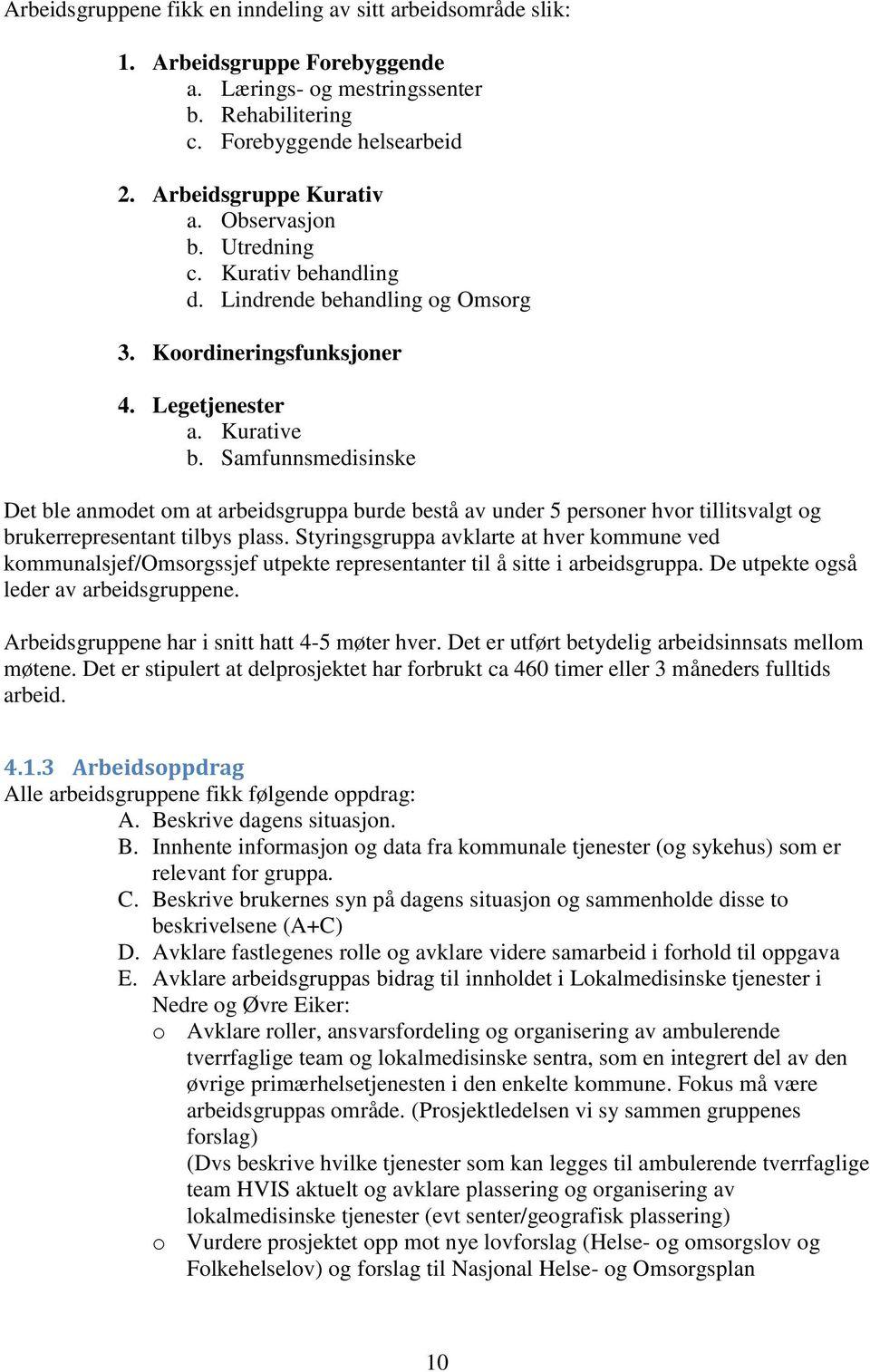 Samfunnsmedisinske Det ble anmodet om at arbeidsgruppa burde bestå av under 5 personer hvor tillitsvalgt og brukerrepresentant tilbys plass.