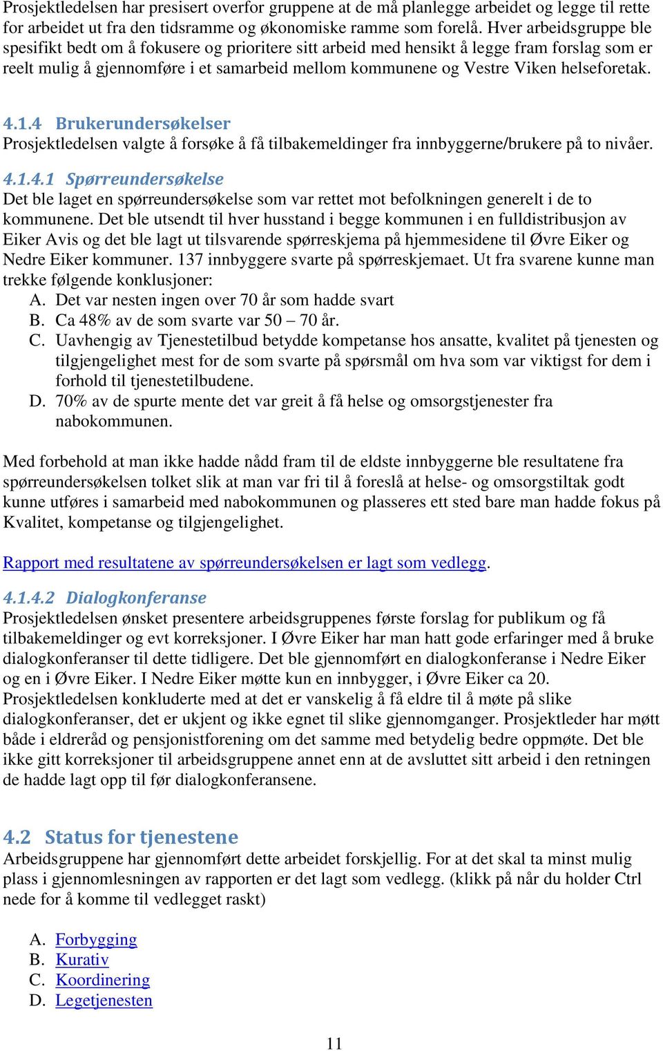 helseforetak. 4.1.4 Brukerundersøkelser Prosjektledelsen valgte å forsøke å få tilbakemeldinger fra innbyggerne/brukere på to nivåer. 4.1.4.1 Spørreundersøkelse Det ble laget en spørreundersøkelse som var rettet mot befolkningen generelt i de to kommunene.