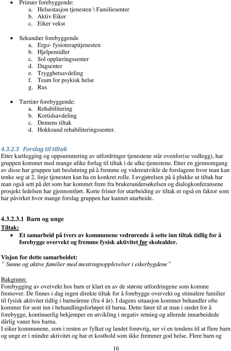 3 Forslag til tiltak Etter kartlegging og oppsummering av utfordringer tjenestene står ovenfor(se vedlegg), har gruppen kommet med mange ulike forlag til tiltak i de ulke tjenestene.