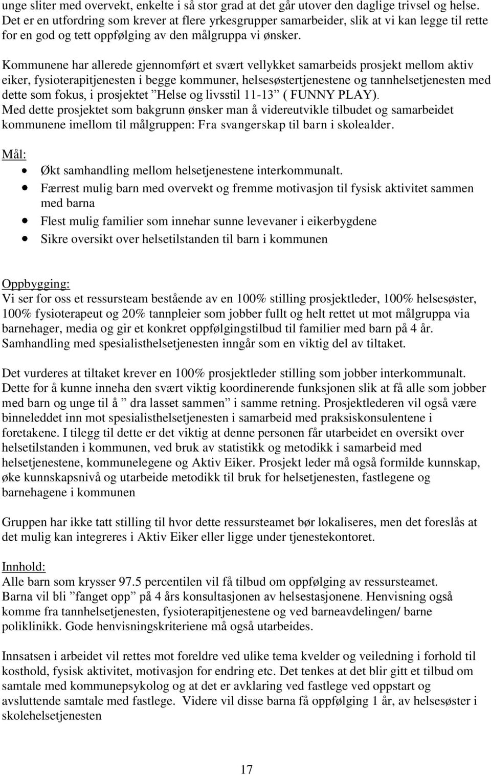 Kommunene har allerede gjennomført et svært vellykket samarbeids prosjekt mellom aktiv eiker, fysioterapitjenesten i begge kommuner, helsesøstertjenestene og tannhelsetjenesten med dette som fokus, i