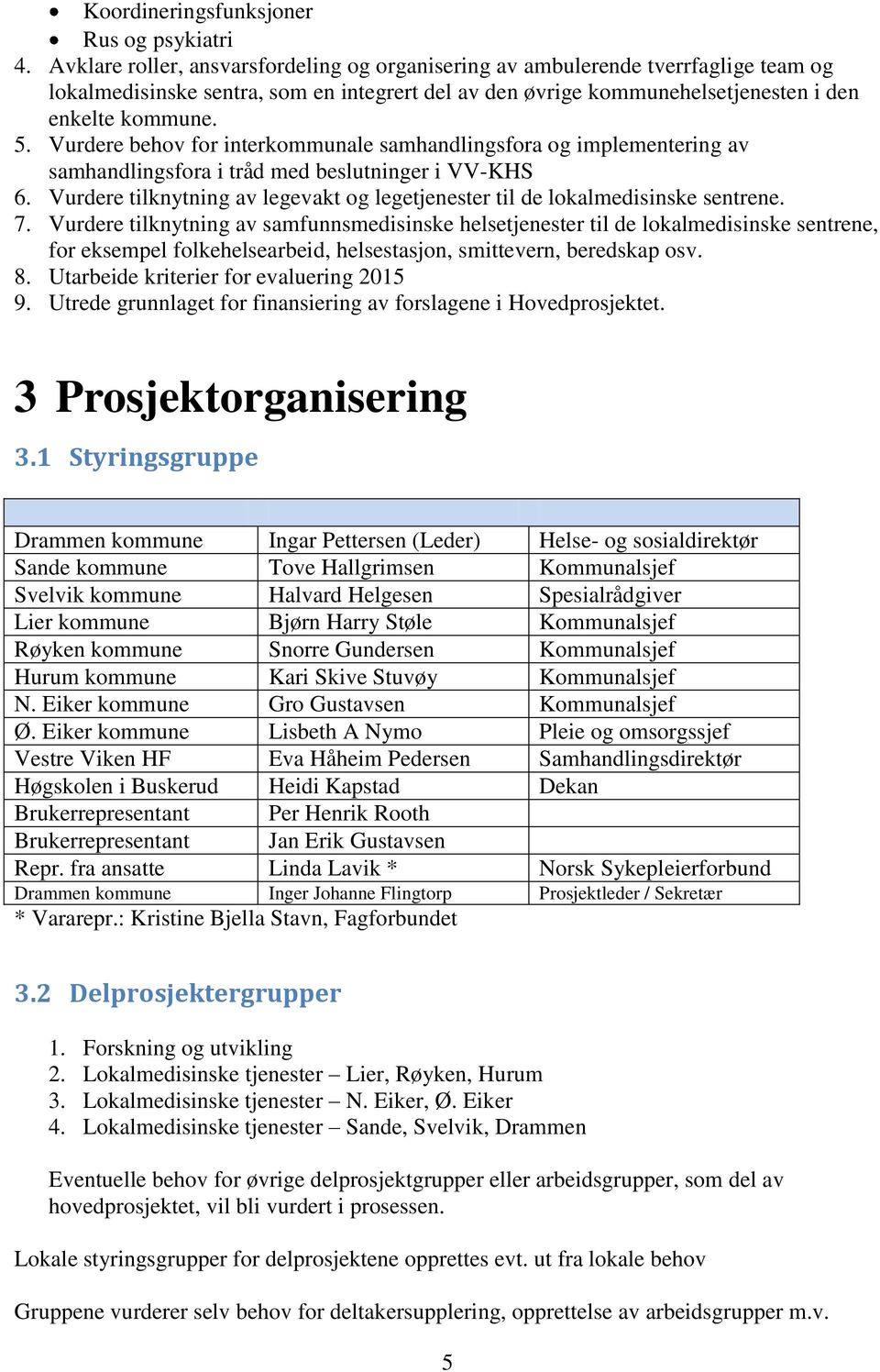 Vurdere behov for interkommunale samhandlingsfora og implementering av samhandlingsfora i tråd med beslutninger i VV-KHS 6.