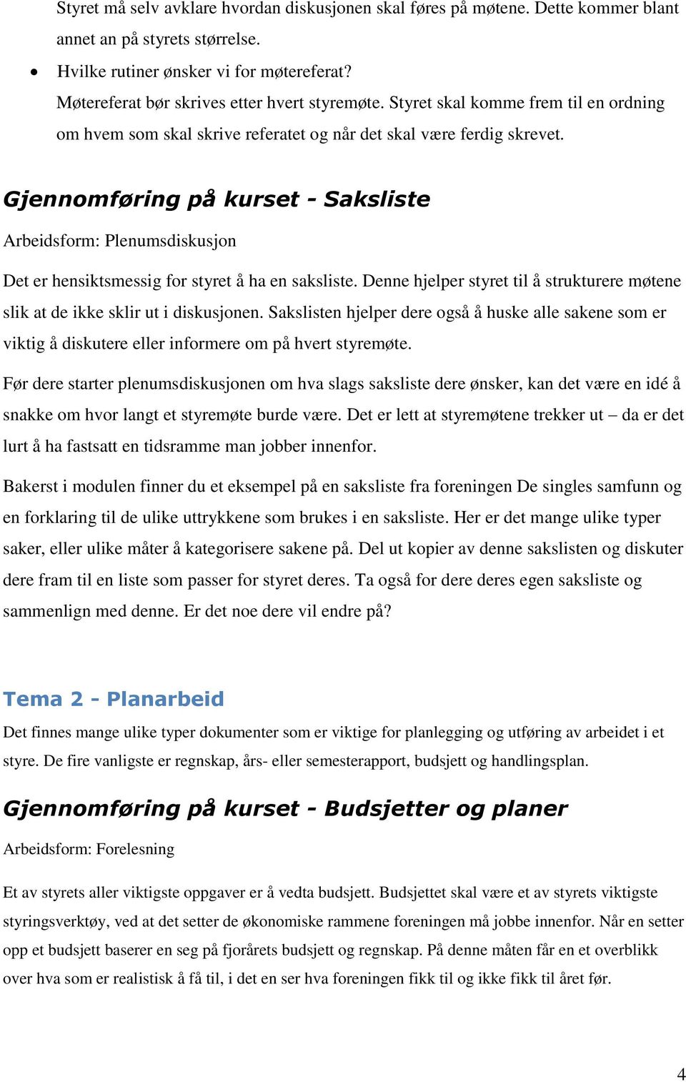 Gjennomføring på kurset - Saksliste Arbeidsform: Plenumsdiskusjon Det er hensiktsmessig for styret å ha en saksliste.