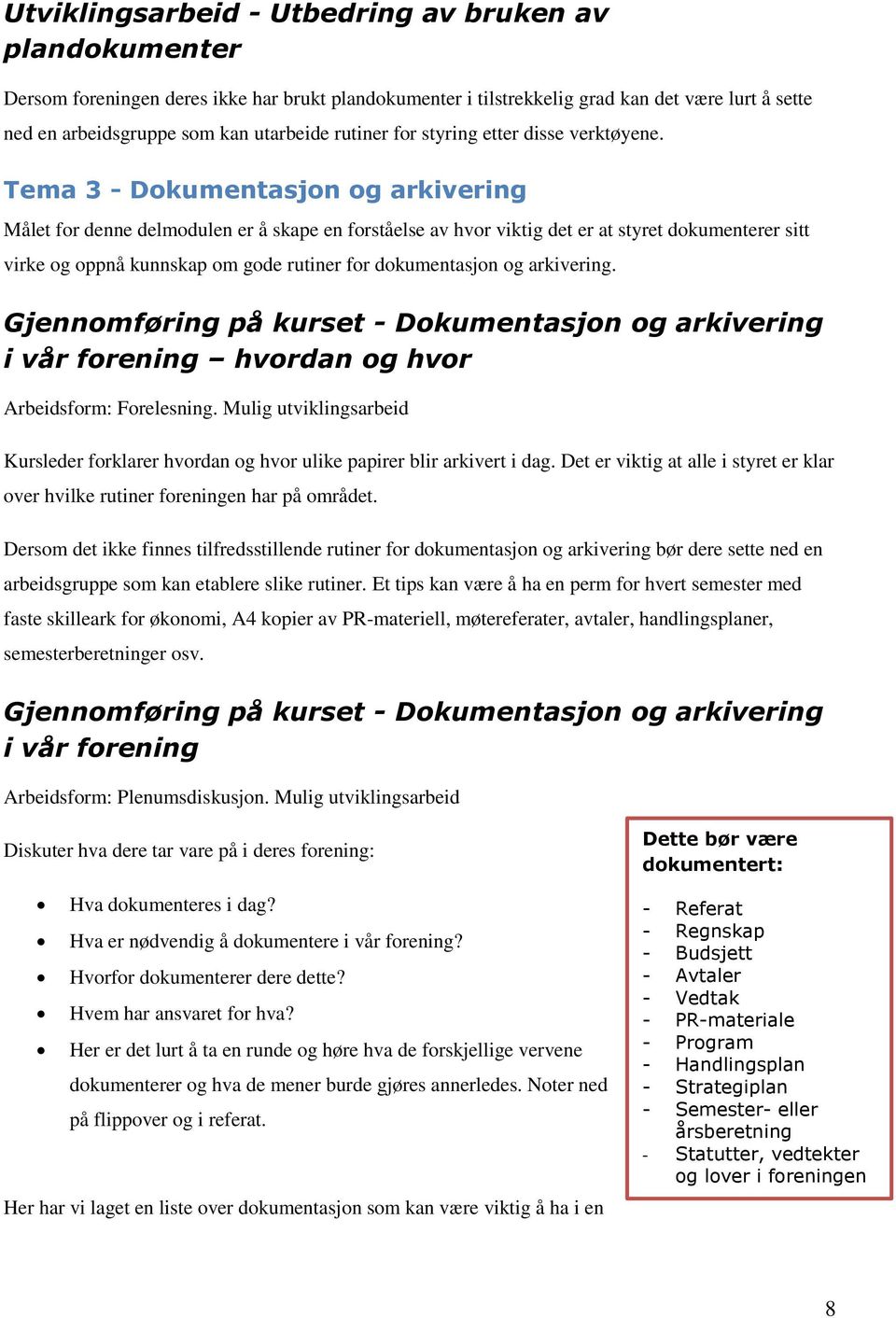 Tema 3 - Dokumentasjon og arkivering Målet for denne delmodulen er å skape en forståelse av hvor viktig det er at styret dokumenterer sitt virke og oppnå kunnskap om gode rutiner for dokumentasjon og