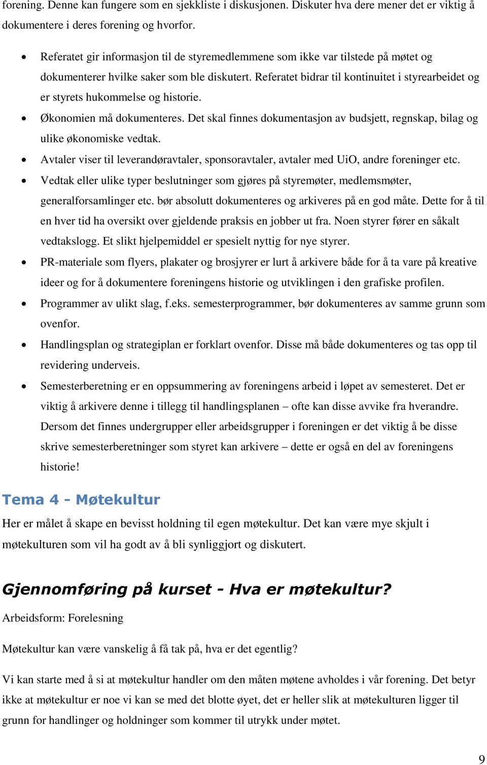 Referatet bidrar til kontinuitet i styrearbeidet og er styrets hukommelse og historie. Økonomien må dokumenteres. Det skal finnes dokumentasjon av budsjett, regnskap, bilag og ulike økonomiske vedtak.