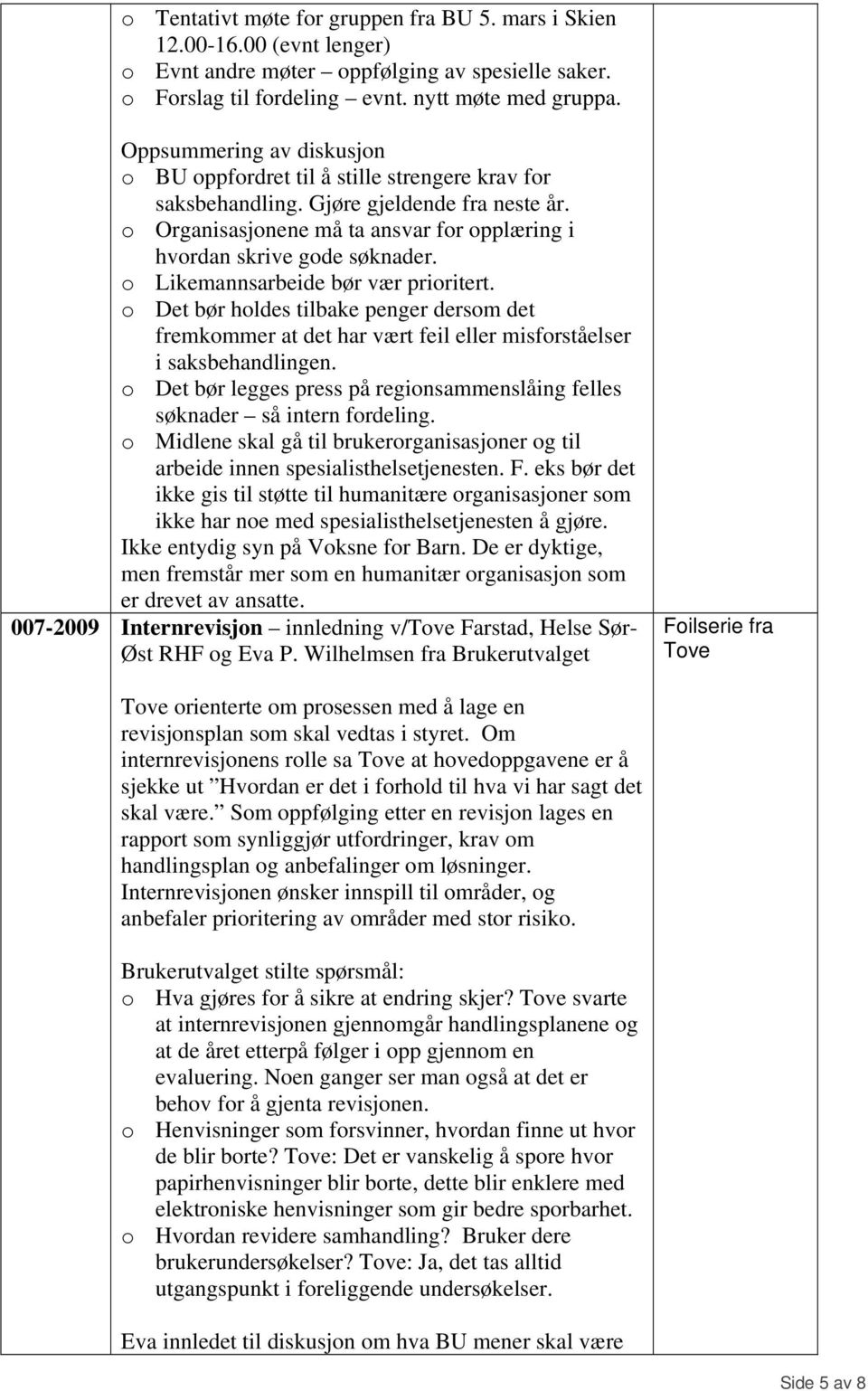 o Likemannsarbeide bør vær prioritert. o Det bør holdes tilbake penger dersom det fremkommer at det har vært feil eller misforståelser i saksbehandlingen.