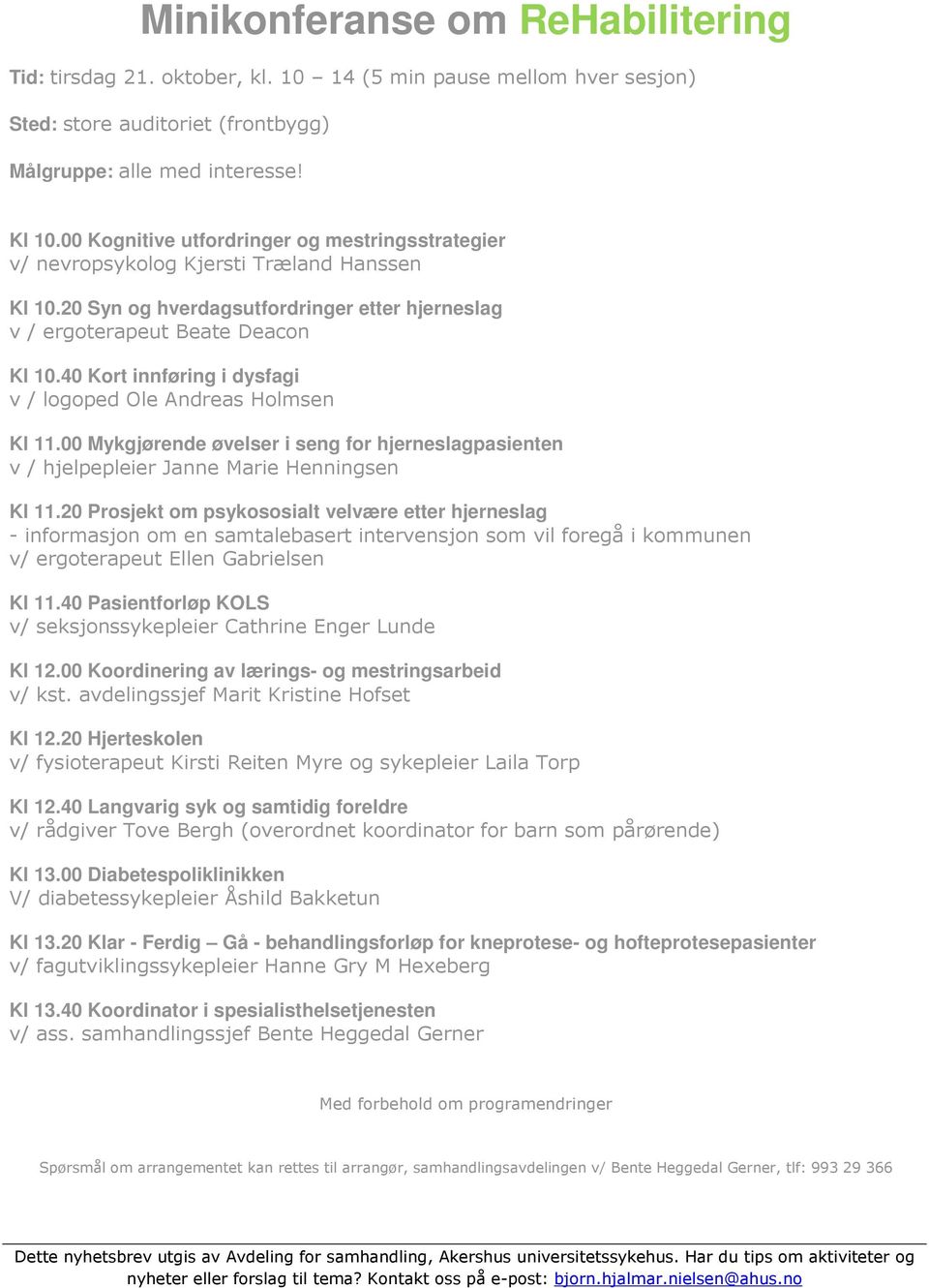 40 Kort innføring i dysfagi v / logoped Ole Andreas Holmsen Kl 11.00 Mykgjørende øvelser i seng for hjerneslagpasienten v / hjelpepleier Janne Marie Henningsen Kl 11.