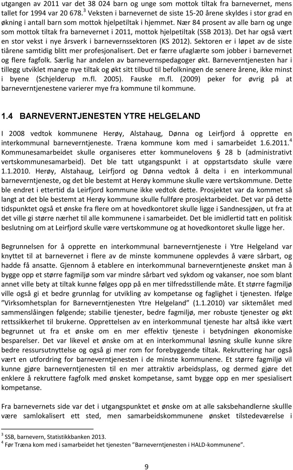 Nær 84 prosent av alle barn og unge som mottok tiltak fra barnevernet i 2011, mottok hjelpetiltak (SSB 2013). Det har også vært en stor vekst i nye årsverk i barnevernssektoren (KS 2012).