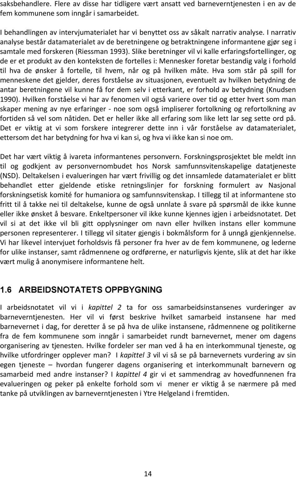 I narrativ analyse består datamaterialet av de beretningene og betraktningene informantene gjør seg i samtale med forskeren (Riessman 1993).