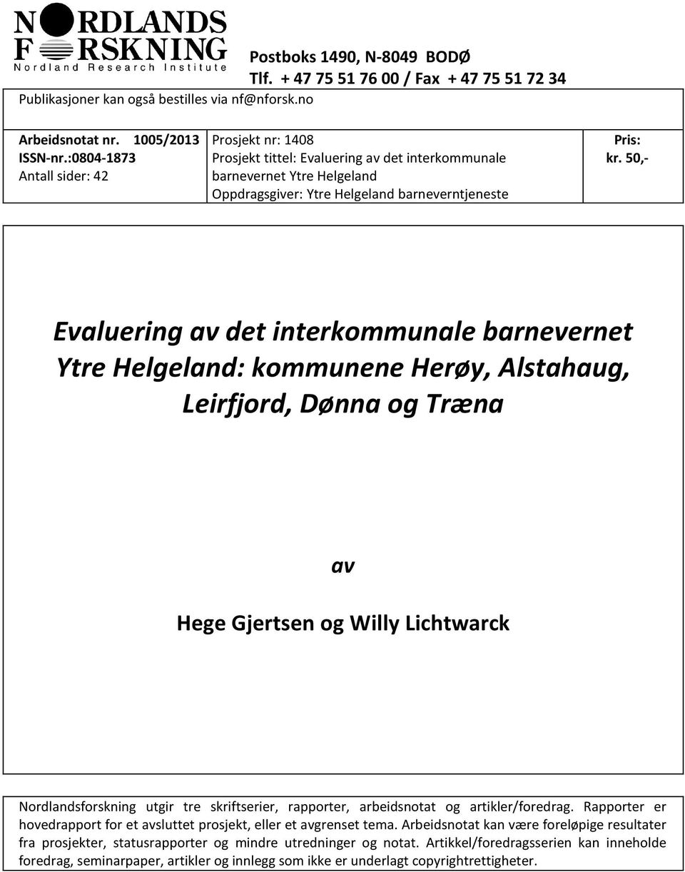 50,- Evaluering av det interkommunale barnevernet Ytre Helgeland: kommunene Herøy, Alstahaug, Leirfjord, Dønna og Træna av Hege Gjertsen og Willy Lichtwarck Nordlandsforskning utgir tre skriftserier,