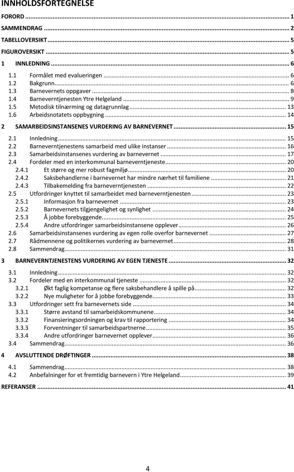 1 Innledning... 15 2.2 Barneverntjenestens samarbeid med ulike instanser... 16 2.3 Samarbeidsinstansenes vurdering av barnevernet... 17 2.4 Fordeler med en interkommunal barneverntjeneste... 20 2.4.1 Et større og mer robust fagmiljø.