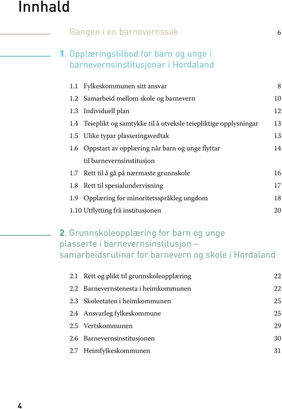 6 Oppstart av opplæring når barn og unge flyttar 14 til barnevernsinstitusjon 1.7 Rett til å gå på nærmaste grunnskole 16 1.8 Rett til spesialundervisning 17 1.