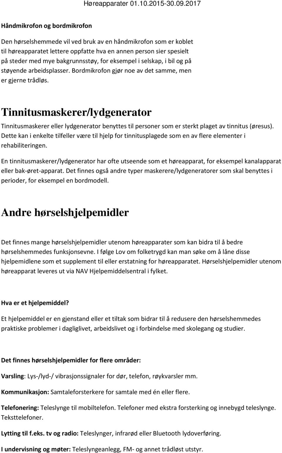 Tinnitusmaskerer/lydgenerator Tinnitusmaskerer eller lydgenerator benyttes til personer som er sterkt plaget av tinnitus (øresus).