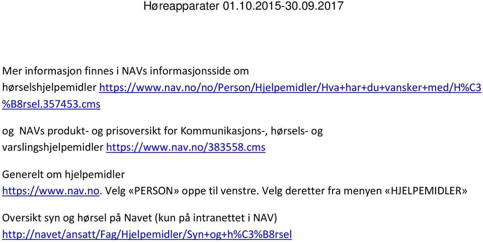 cms og NAVs produkt- og prisoversikt for Kommunikasjons-, hørsels- og varslingshjelpemidler https://www.nav.no/383558.