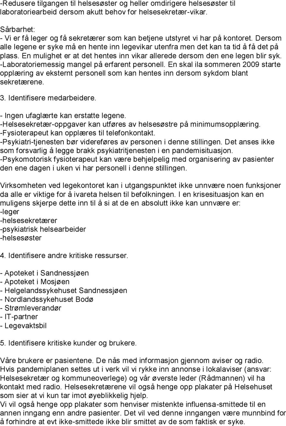 En mulighet er at det hentes inn vikar allerede dersom den ene legen blir syk. -Laboratoriemessig mangel på erfarent personell.