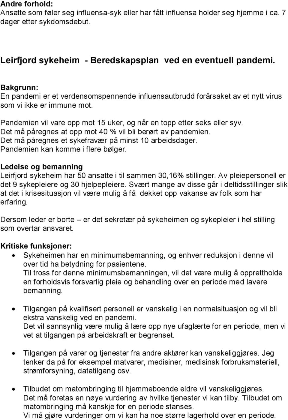 Det må påregnes at opp mot 40 % vil bli berørt av pandemien. Det må påregnes et sykefravær på minst 10 arbeidsdager. Pandemien kan komme i flere bølger.